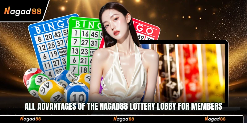 All advantages of the Nagad88 Lottery lobby for members