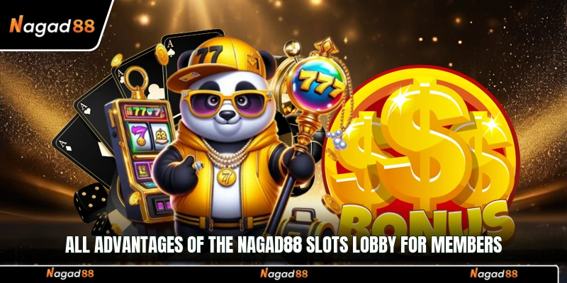 All advantages of the Nagad88 Slots lobby for members