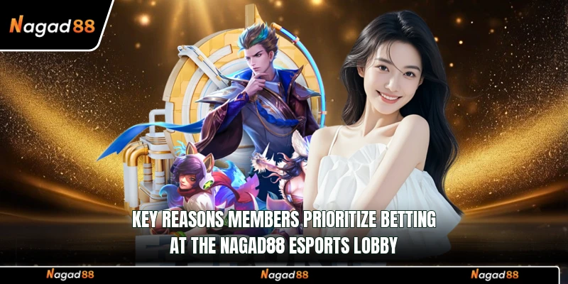 Key reasons members prioritize betting at the Nagad88 esports lobby