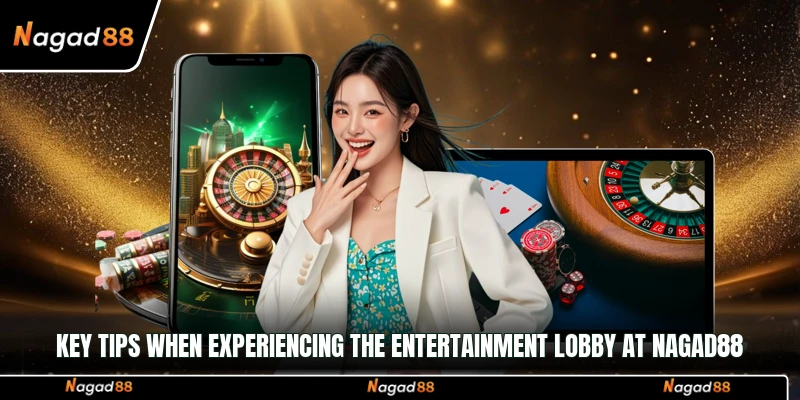 Key tips when experiencing the entertainment lobby at Nagad88