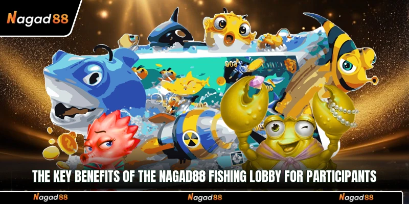 The key benefits of the Nagad88 Fishing lobby for participants